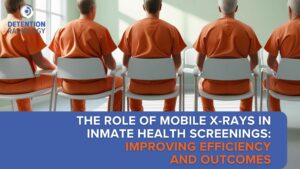 The Role of Mobile X-Rays in Inmate Health Screenings: Improving Efficiency and Outcomes